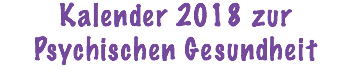 Kalender 2018 zur  Psychischen Gesundheit
