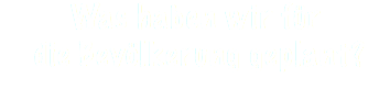 Was haben wir für   die Bevölkerung geplant?